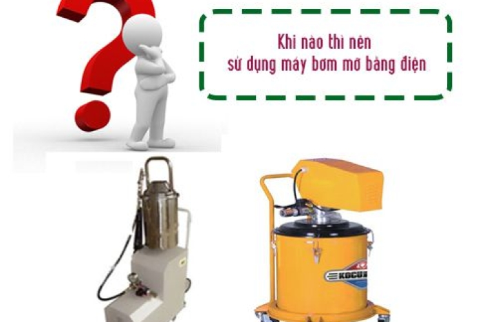 Khi nào thì nên sử dụng máy bơm mỡ bằng điện