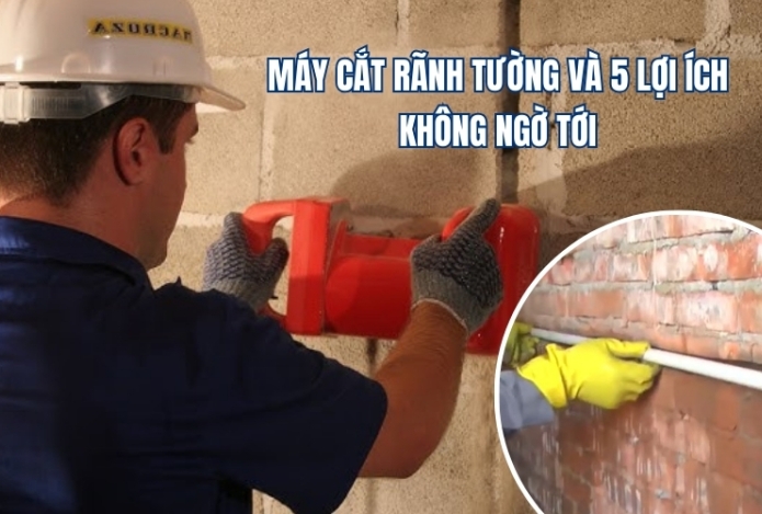 Máy Cắt Rãnh Tường Và 5 Lợi Ích Không Ngờ Tới