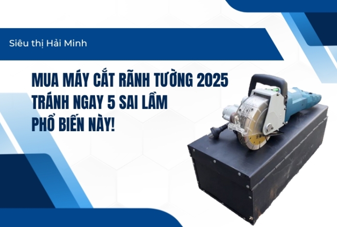 Mua máy cắt rãnh tường 2025 – tránh ngay 5 sai lầm phổ biến này!