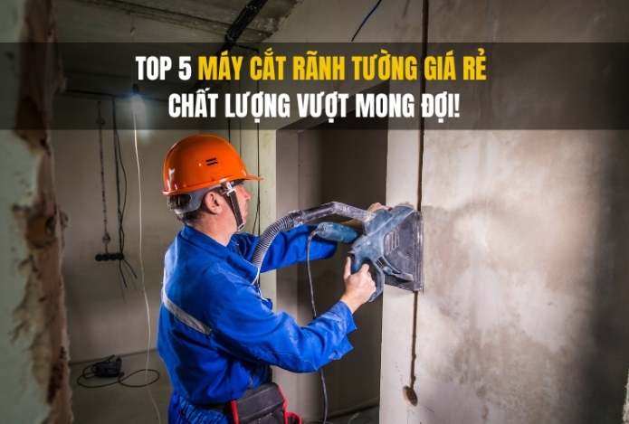 Top 5 máy cắt rãnh tường giá rẻ – Chất lượng vượt mong đợi!