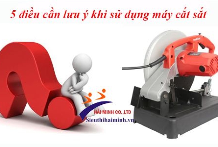 Khi Sử Dụng Máy Cắt Sắt Cần Quan Tâm 5 Lưu Ý Sau