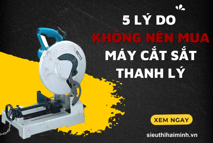 5 Lý Do Không Nên Mua Máy Cắt Sắt Thanh Lý