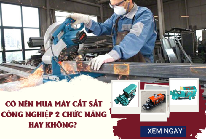 Có nên mua máy cắt sắt công nghiệp 2 chức năng hay không?