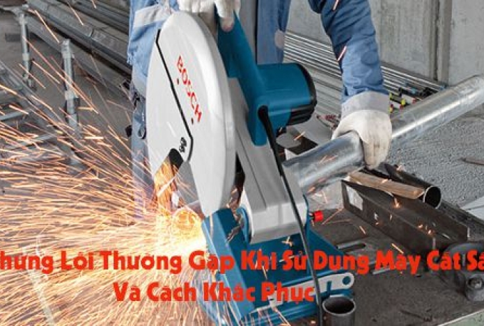 Khi Sử Dụng Máy Cắt Sắt Thường Gặp Lỗi  Gì Và Cách Khắc Phục