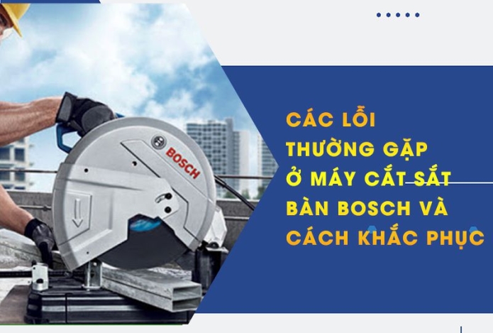 Các Lỗi Thường Gặp Ở Máy Cắt Sắt Bàn Bosch Và Cách Khắc Phục