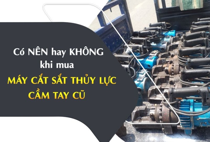 Có Nên Hay Không Khi Mua Máy Cắt Sắt Thủy Lực Cầm Tay Cũ?