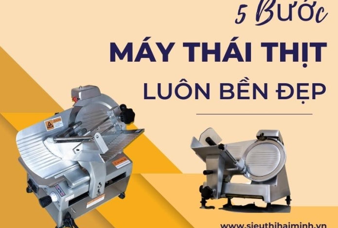 5 Bước giúp máy thái thịt của bạn luôn bền đẹp