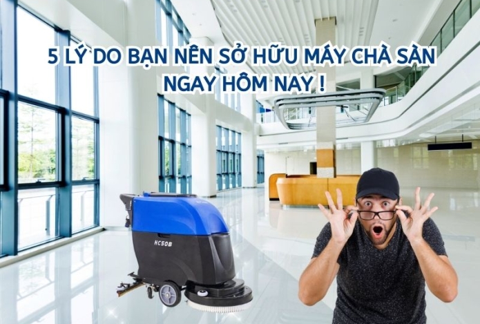 5 lý do bạn nên sở hữu máy chà sàn ngay hôm nay