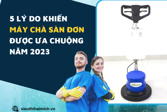 5 Lý Do Khiến Máy Chà Sàn Đơn Được Ưa Chuộng