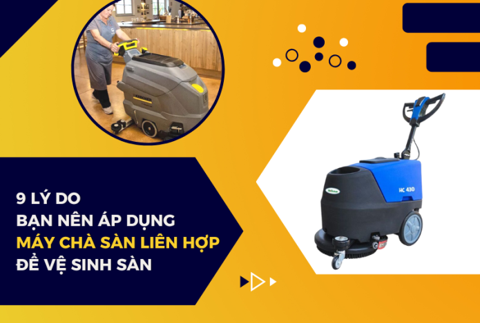 9 Lý Do Bạn Nên Áp Dụng Máy Chà Sàn Liên Hợp Để Vệ Sinh Sàn