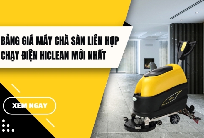 Bảng giá máy chà sàn liên hợp chạy điện Hiclean mới nhất