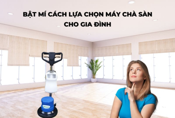 Bật Mí Cách Lựa Chọn Máy Chà Sàn Cho Gia Đình