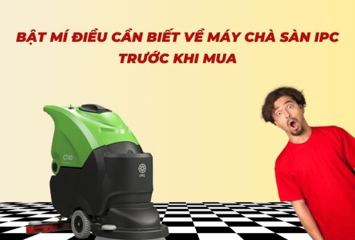 Bật mí điều cần biết về máy chà sàn IPC trước khi mua