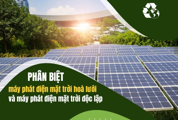 Phân biệt máy phát điện mặt trời hoà lưới và máy phát điện mặt trời độc lập
