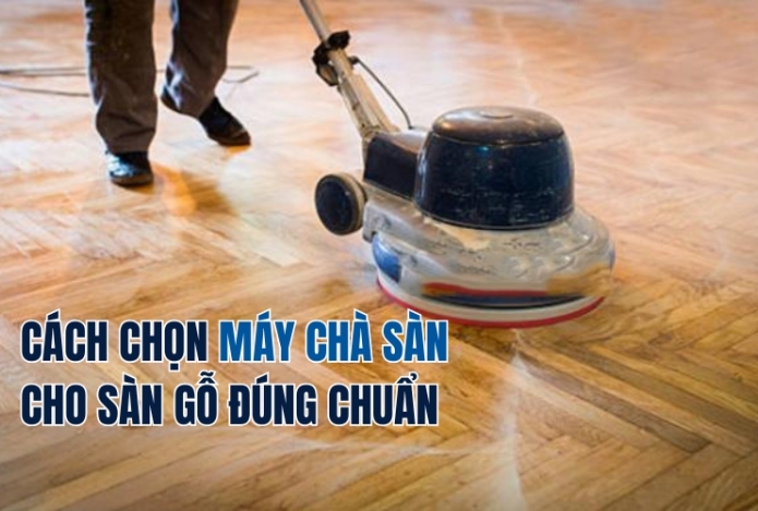Cách Chọn Máy Chà Sàn Cho Sàn Gỗ Đúng Chuẩn