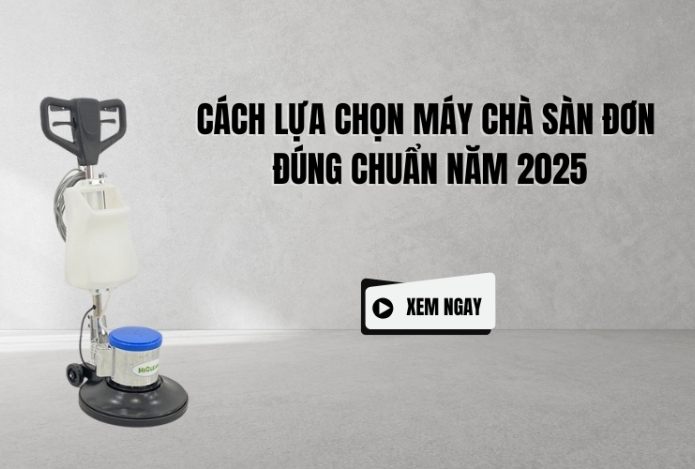 Cách Lựa Chọn Máy Chà Sàn Đơn Đúng Chuẩn Năm 2025