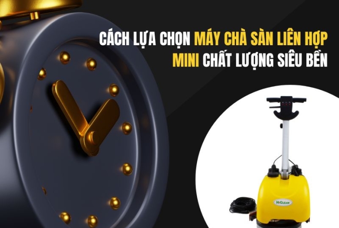 Cách lựa chọn máy chà sàn liên hợp mini chất lượng siêu bền