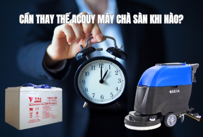 Cần thay thế acquy máy chà sàn khi nào?