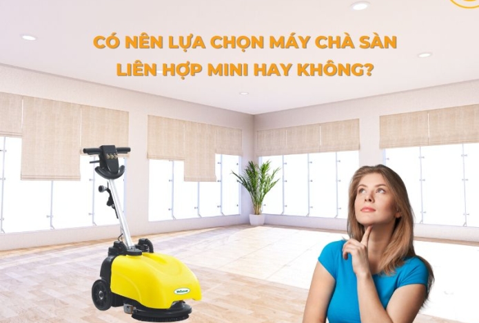 Có Nên Lựa Chọn Máy Chà Sàn Liên Hợp Mini Hay Không?