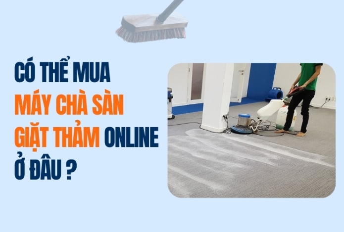 Có Thể Mua Máy Chà Sàn Giặt Thảm Online Ở Đâu?