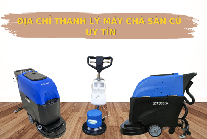 Địa Chỉ Thanh Lý Máy Chà Sàn Cũ Uy Tín