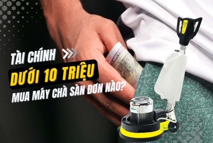 Dưới 10 triệu thì nên mua máy chà sàn đơn nào?