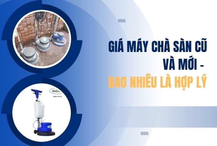 Giá Máy Chà Sàn Cũ Và Mới – Bao Nhiêu Là Hợp Lý?