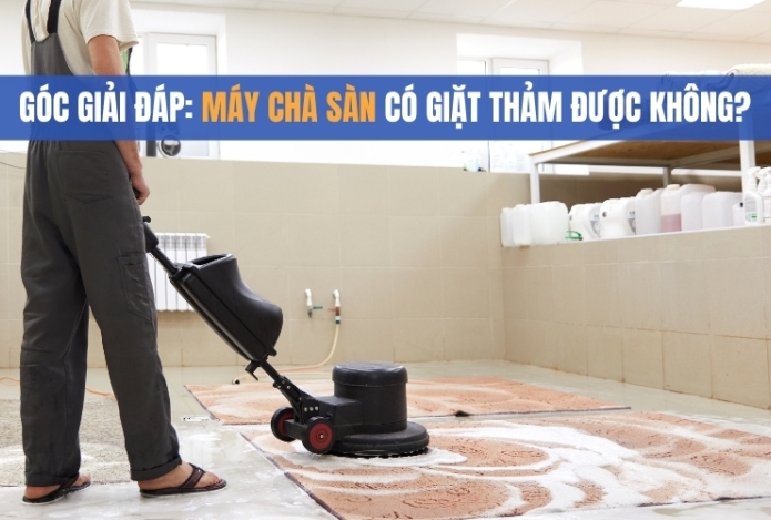 Góc Giải Đáp: Máy Chà Sàn Có Giặt Thảm Được Không?