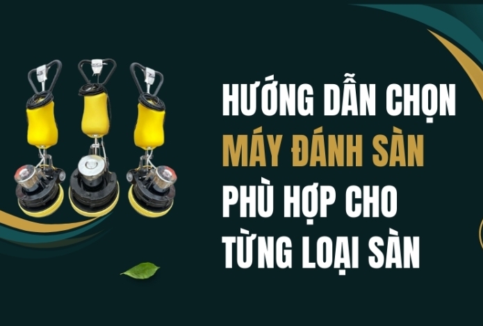 Hướng Dẫn Chọn Máy Đánh Sàn Phù Hợp Cho Từng Loại Sàn
