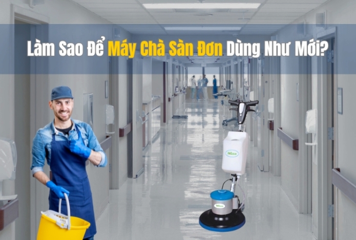 Làm Sao Để Máy Chà Sàn Đơn Dùng Như Mới?