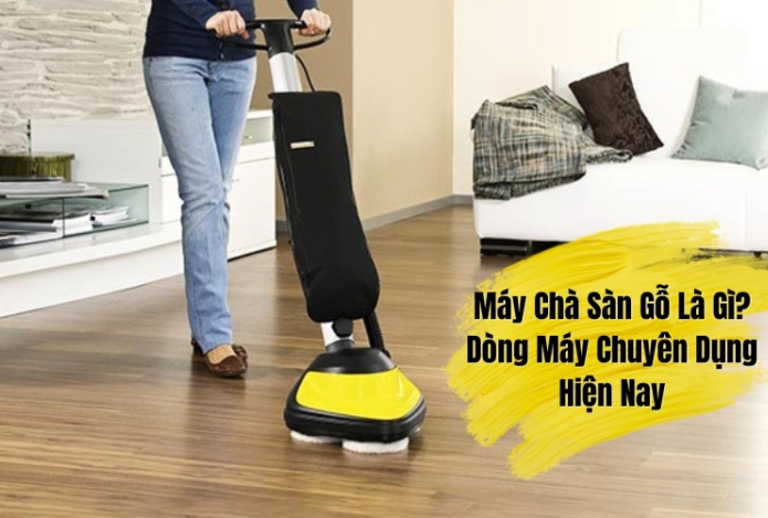 Máy Chà Sàn Gỗ Là Gì? Dòng Máy Chuyên Dụng Hiện Nay