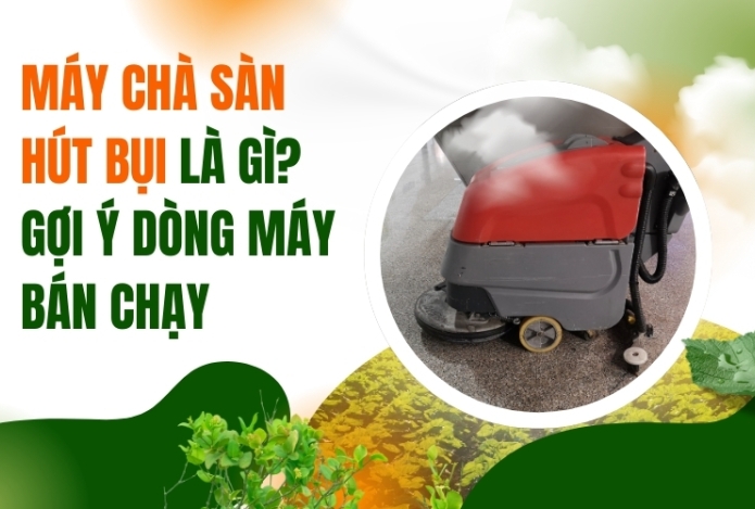 Máy Chà Sàn Hút Bụi Là Gì? Gợi Ý Dòng Máy Bán Chạy
