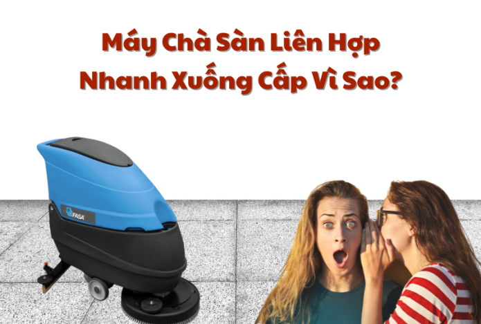 Máy Chà Sàn Liên Hợp Nhanh Xuống Cấp Vì Sao?