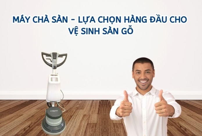 Máy Chà Sàn - Lựa chọn hàng đầu cho vệ sinh sàn gỗ