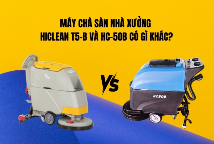 Máy Chà Sàn Nhà Xưởng Hiclean T5-B Và HC-50B Có Gì Khác?