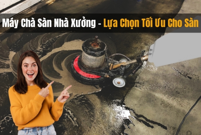 Máy Chà Sàn Nhà Xưởng - Lựa Chọn Tối Ưu Cho Sàn