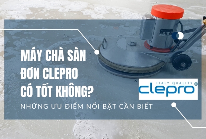 Máy chà sàn đơn Clepro có tốt không? Những ưu điểm nổi bật cần biết