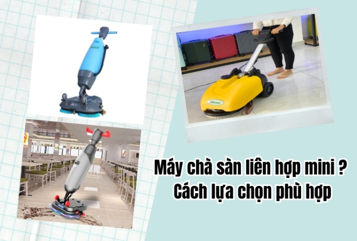 Máy chà sàn liên hợp mini là gì? Cách lựa chọn phù hợp