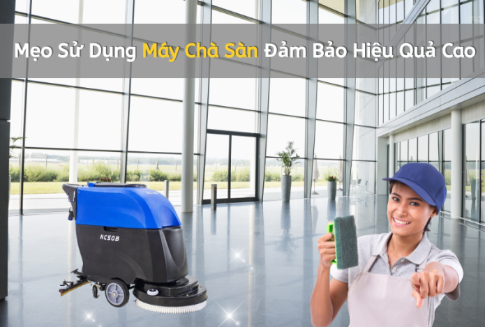 Mẹo Sử Dụng Máy Chà Sàn Đảm Bảo Hiệu Quả Cao