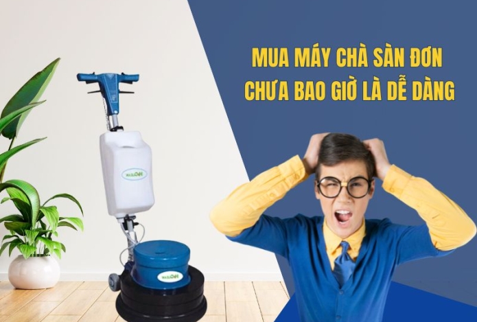 Mua Máy Chà Sàn Đơn Chưa Bao Giờ Là Dễ Dàng