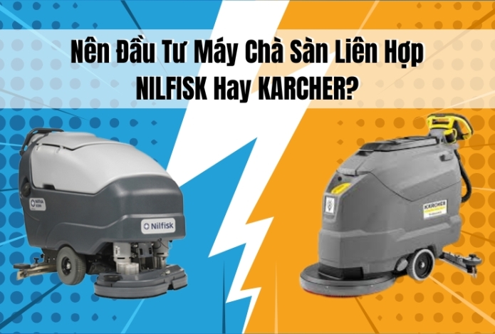 Nên Đầu Tư Máy Chà Sàn Liên Hợp Nilfisk Hay Karcher?