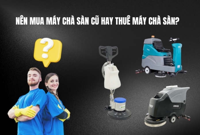 Nên Mua Máy Chà Sàn Cũ Hay Thuê Máy Chà Sàn