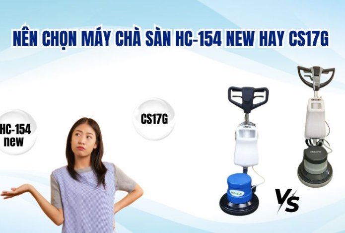 Nên chọn máy chà sàn HC-154 new hay CS17G?