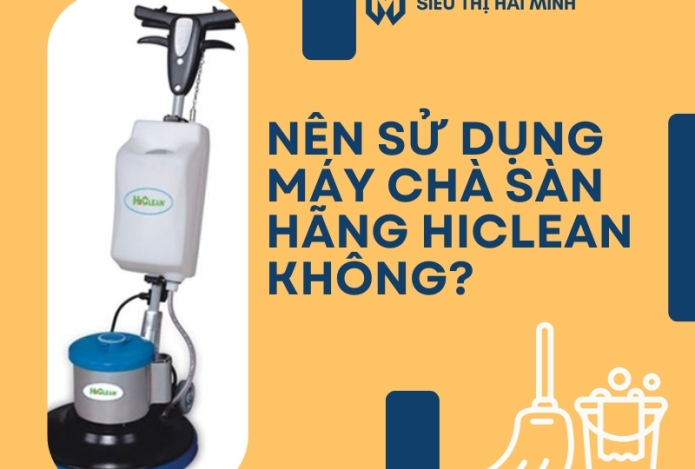 Nên sử dụng máy chà sàn hãng HiClean không?