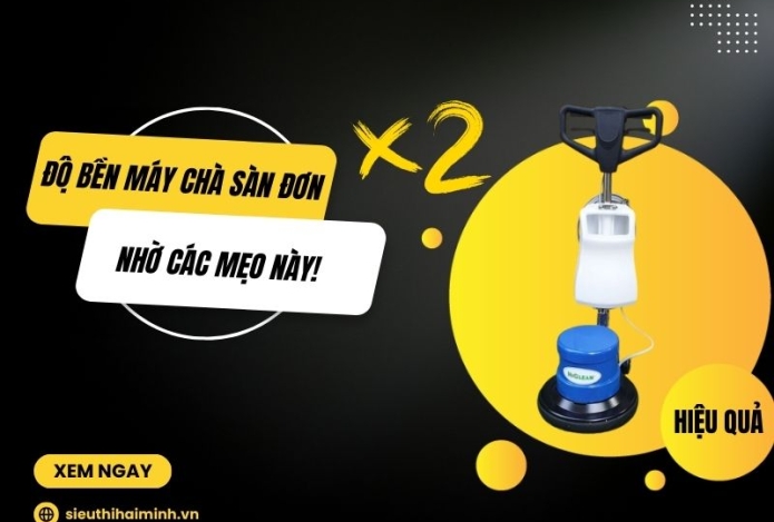 Nhân 2 độ bền cho máy chà sàn đơn nhờ các mẹo này!