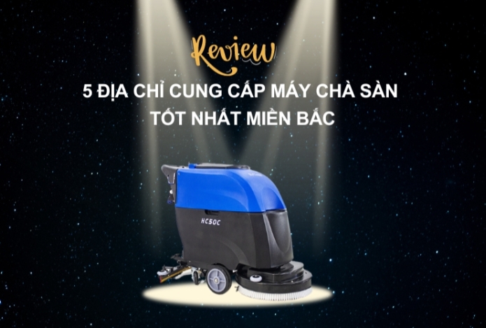 Review 5 Địa Chỉ Cung Cấp Máy Chà Sàn Tốt Nhất Miền Bắc