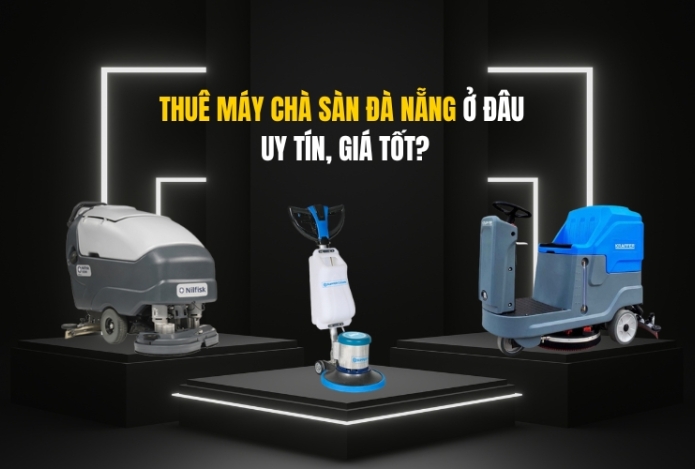 Thuê Máy Chà Sàn Đà Nẵng Ở Đâu Uy Tín, Giá Tốt?