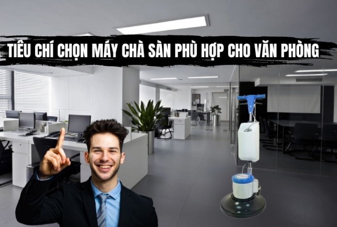 Tiêu Chí Chọn Máy Chà Sàn Phù Hợp Cho Văn Phòng