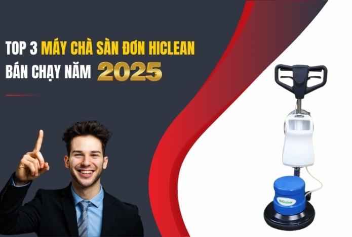 Top 3 Máy Chà Sàn Đơn Hiclean Bán Chạy Năm 2025
