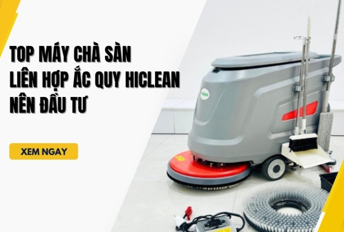 Top Máy Chà Sàn Liên Hợp Ắc Quy HiClean Nên Đầu Tư